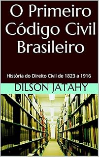Livro O Primeiro Código Civil Brasileiro: História do Direito Civil de 1823 a 1916