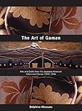 The Art of Gaman: Arts and Crafts from the Japanese American Internment Camps 1942-1946 by 