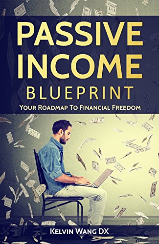 Passive Income Blueprint: Your Roadmap To Financial Freedom: (A No-BS Step-By-Step Guide To Build Multiple Passive Income Streams Automatically)
