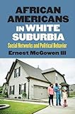 Ernest McGowen III, "African Americans in White Suburbia: Social Networks and Political Behavior" (UP of Kansas 2017)