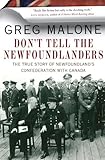 Don't Tell the Newfoundlanders: The True Story of Newfoundland's Confederation with Canada