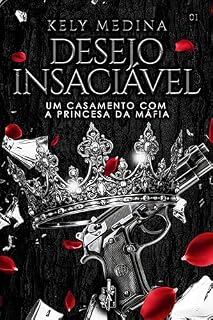 Livro Desejo insaciável - Um casamento com a princesa da máfia (Império de desejos Livro 1)