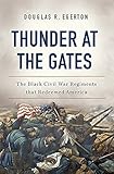 Thunder at the Gates: The Black Civil War Regiments That Redeemed America by 