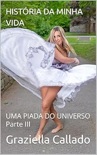 Livro HISTÓRIA DA MINHA VIDA: UMA PIADA DO UNIVERSO Parte III