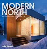 Modern North: Architecture on the Frozen Edge by Julie Decker