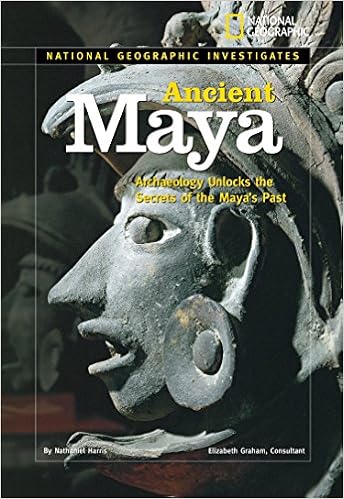 National Geographic Investigates: Ancient Maya: Archaeology Unlocks the Secrets of the Maya's Past, by Nathaniel Harris