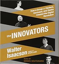 The Innovators: How a Group of Hackers, Geniuses, and Geeks Created the Digital Revolution The Innovators: How a Group of Hackers, Geniuses, and Geeks Created the Digital Revolution