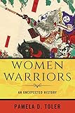 "Women Warriors An Unexpected History" av Pamela D. Toler