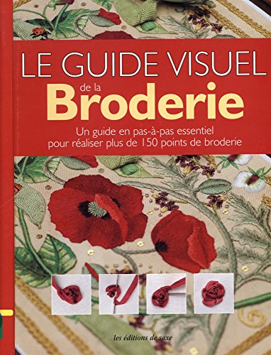 Guide visuel de la broderie : Un guide en pas-à-pas essentiel pour réaliser plus de 150 points de by Anna Scott