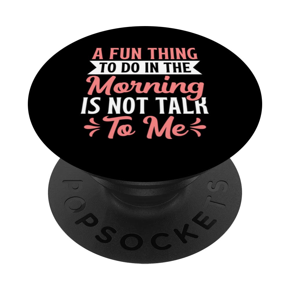 A Fun Thing To Do In The Morning Is Not Talk To Me PopSockets Swappable PopGrip