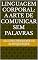 Livro Linguagem Corporal: A Arte de Comunicar sem Palavras