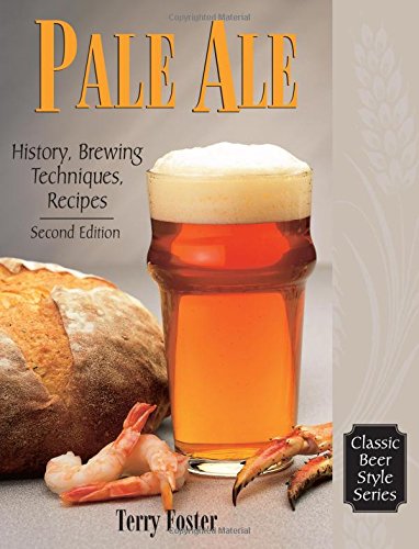 Pale Ale, Revised: History, Brewing, Techniques, Recipes (Classic Beer Style Series, 1) by Terry Foster