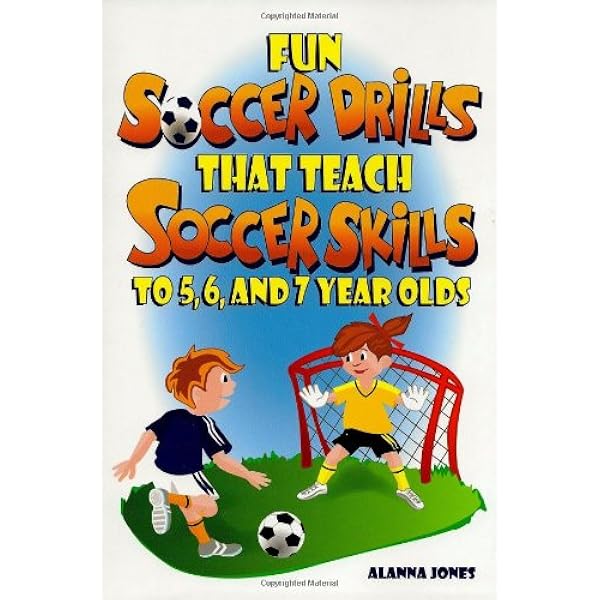 Fun Soccer Drills That Teach Soccer Skills To 5 6 And 7 Year Olds Alanna Jones Alanna Jones Amazon Com Books