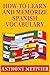 How to Learn and Memorize Spanish Vocabulary Using a Memory Palace Specifically Designed for the Spanish Language (and adaptable to many other languages too) (Magnetic Memory Series) by Anthony Metivier