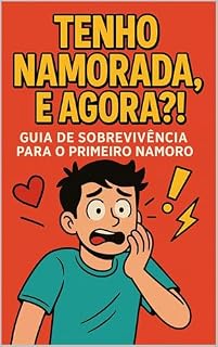 Livro Tenho Namorada, e Agora?!: Guia de Sobrevivência Para o Primeiro Namoro