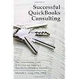 Successful QuickBooks Consulting: The Comprehensive Guide to Starting and Growing a QuickBooks Consulting Business ---Ideal for Bookkeeping or Bookkeepers, Accounting or Accountants, or Consultants