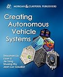 Creating Autonomous Vehicle Systems (Synthesis Lectures on Computer Science) Creating Autonomous Vehicle Systems (Synthesis Lectures on Computer Science)