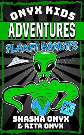 Onyx Kids Adventures Planet Bandits Kindle Edition By Onyx Shasha Onyx Rita Children Kindle Ebooks Amazon Com