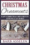 Christmas Ornaments: Easy Chrstmas Ornaments Anyone Can Make! by 