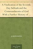 A Vindication of the Seventh-Day Sabbath and the Commandments of God With a Further History of God's by 