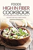 Foods High in Fiber Cookbook: List of High Fiber Foods for a Healthy Lifestyle - Recipes for High Fiber Foods