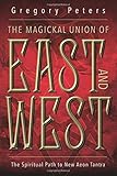 The Magickal Union of East and West: The Spiritual Path to New Aeon Tantra