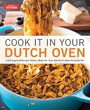 Cook It in Your Dutch Oven: 150 Foolproof Recipes Tailor-Made for Your Kitchen's Most Versatile