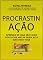 Livro Procrastinação - Aprenda de Uma Vez Como Você Pode Matar Quem Está Matando Você