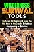Wilderness Survival Tools: Bushcraft Strategies and Tools You Will Need to Know to Be Safe When Backpacking or Camping (Bushcraft Survival Guide)