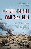 The Soviet-Israeli War, 1967-1973: The USSR's Military Intervention  in the Egyptian-Israeli Conflict
