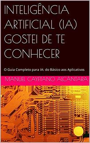 INTELIGÊNCIA ARTIFICIAL (IA) GOSTEI DE TE CONHECER: O Guia Completo ...