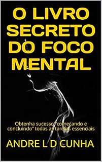 Livro O LIVRO SECRETO DO FOCO MENTAL: Obtenha sucesso "começando e concluindo" todas as tarefas essenciais (Engenharia Humana 27)