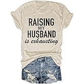 LEBOAMR Raising My Husband is Exhausting Shirts Funny Wife Graphic Short Sleeve Crewneck Pullover for Womens Casual Tee Tops