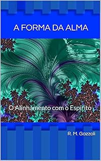 Livro A FORMA DA ALMA: O Alinhamento com o Espírito