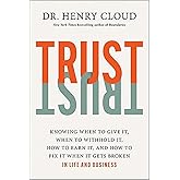 Trust: Knowing When to Give It, When to Withhold It, How to Earn It, and How to Fix It When It Gets Broken