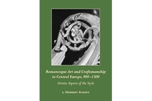 Romanesque Art and Craftsmanship in Central Europe, 900-1300: Artistic Aspects of the Style