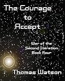 The Courage to Accept (War of the Second Iteration (Book Four))