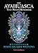 The Ayahuasca Test Pilots Handbook: The Essential Guide to Ayahuasca Journeying