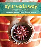 The Ayurveda Way: 108 Practices from the World's Oldest Healing System for Better Sleep, Less Stress by Ananta Ripa Ajmera