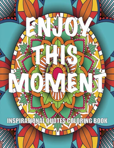 Download Inspirational Quotes Coloring Book Enjoy This Moment Motivational Coloring Book For Adults And Teens Big Size 8 5 11 High Quality Relaxation And Stress Relief Pricepulse