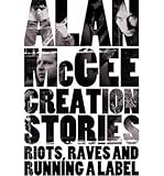 [(Creation Stories: Riots, Raves and Running a Label )] [Author: Alan McGee] [Nov-2013] by Alan McGee, Illus. with photos
