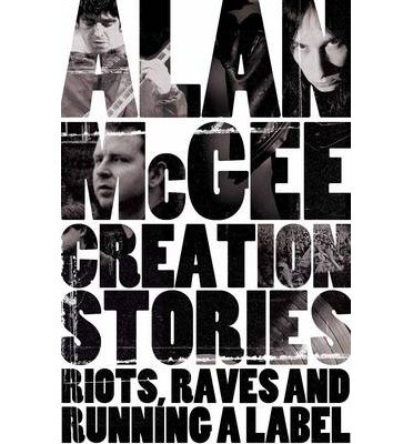 [(Creation Stories: Riots, Raves and Running a Label )] [Author: Alan McGee] [Nov-2013] by Alan McGee (Hardcover)