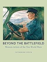 Beyond the Battlefield: Women Artists of the Two World Wars