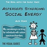 Asperger's Syndrome: Social Energy: by the girl with the curly hair (The Visual Guides) (Volume 5)