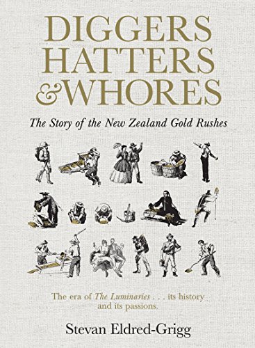 Diggers, Hatters & Whores: The Story of the New Zealand Gold Rushes