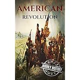 American Revolution: A History From Beginning to End (George Washington - Benjamin Franklin - Benedict Arnold - John Hancock - Thomas Jefferson - Lafayette) (One Hour History Revolution Book 2)