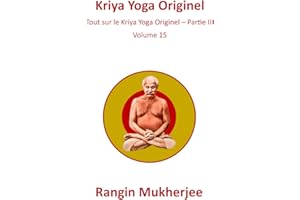 Kriya Yoga Originel: Tout sur le Kriya Yoga Originel – Partie III - Volume 15 (French Edition)