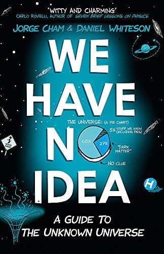 We Have No Idea : A Guide to the Unknown Universe