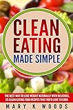 Clean Eating: Made Simple The Best Way To Lose Weight Naturally With Delicious,25 Clean Eating Food by Mary K Woods