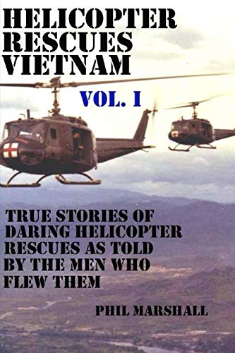 Helicopter Rescues Vietnam: True stories of helicopter rescues as told by the men who flew them. (Du by Phil Marshall